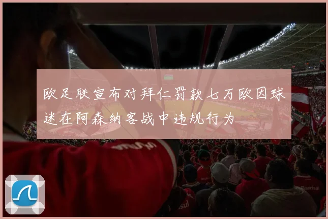欧足联宣布对拜仁罚款七万欧因球迷在阿森纳客战中违规行为