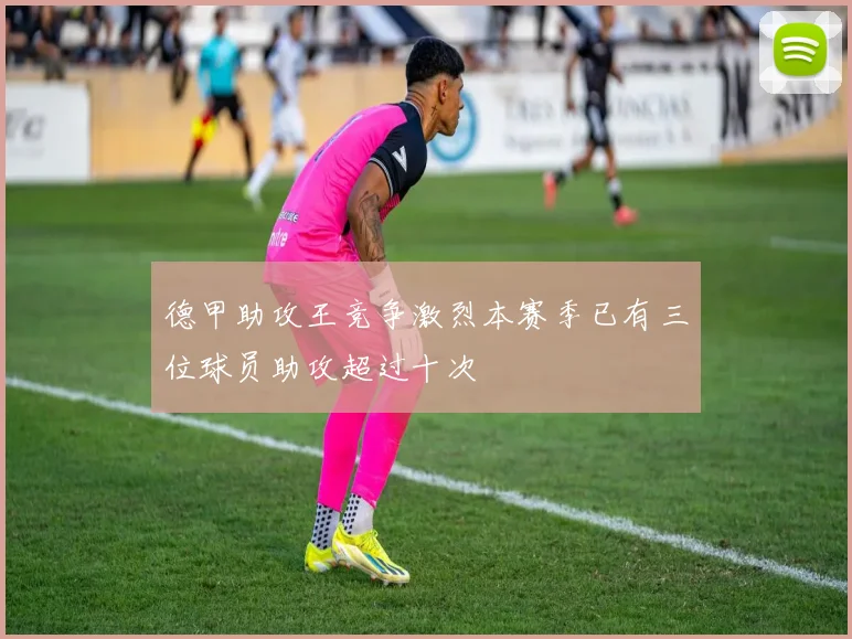 德甲助攻王竞争激烈本赛季已有三位球员助攻超过十次