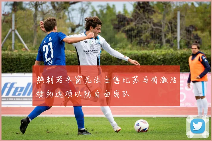 热刺若冬窗无法出售比苏马将激活续约选项以防自由离队