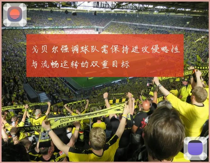 戈贝尔强调球队需保持进攻侵略性与流畅运转的双重目标